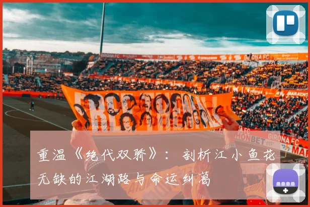 重温《绝代双骄》：剖析江小鱼花无缺的江湖路与命运纠葛